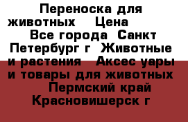 Переноска для животных. › Цена ­ 5 500 - Все города, Санкт-Петербург г. Животные и растения » Аксесcуары и товары для животных   . Пермский край,Красновишерск г.